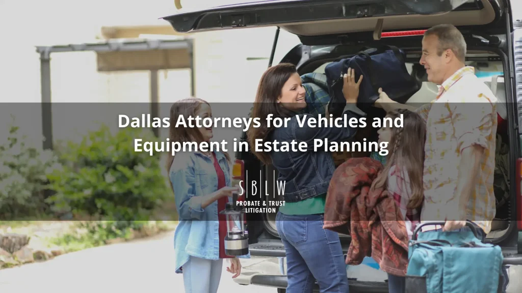 Dallas Attorneys for Vehicles and Equipment in Estate Planning