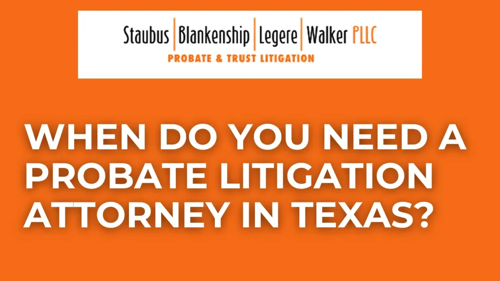 When Do You Need a Probate Litigation Attorney in Texas