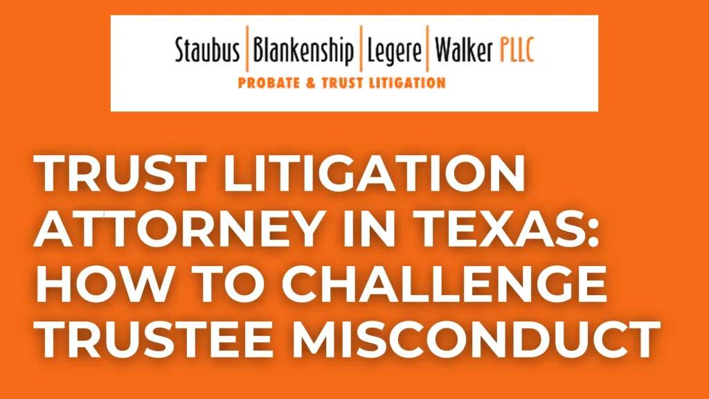 Trust Litigation Attorney in Texas_ How to Challenge Trustee Misconduct